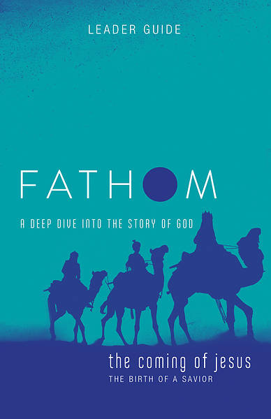 Fathom Bible Studies The Coming of Jesus Leader Guide