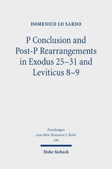 Picture of P Conclusion and Post-P Rearrangements in Exodus 25-31 and Leviticus 8-9