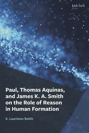 Picture of Paul, Thomas Aquinas, and James K. A. Smith on the Role of Reason in Human Formation