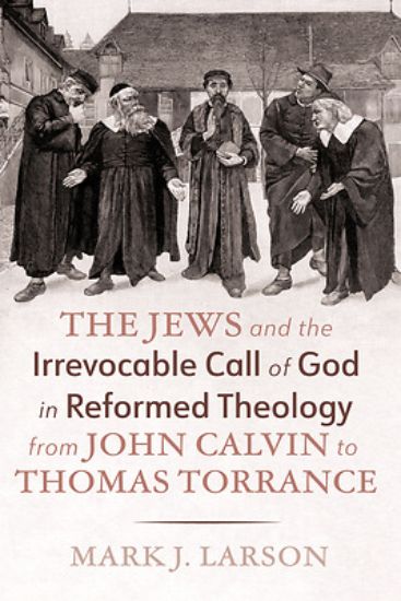 Picture of The Jews and the Irrevocable Call of God in Reformed Theology from John Calvin to Thomas Torrance