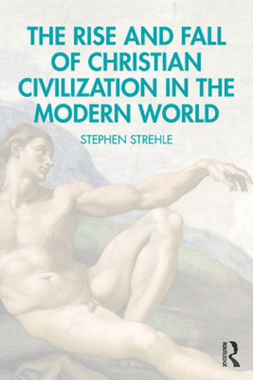 Picture of The Rise and Fall of Christian Civilization in the Modern World