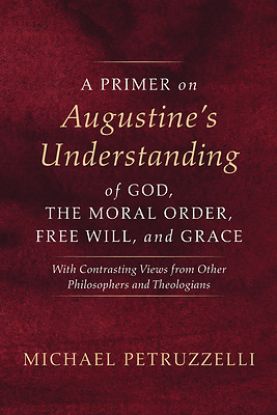 Picture of A Primer on Augustine's Understanding of God, the Moral Order, Free Will, and Grace