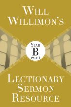 Will Willimon's Lectionary Sermon Resource: Year B Part 1